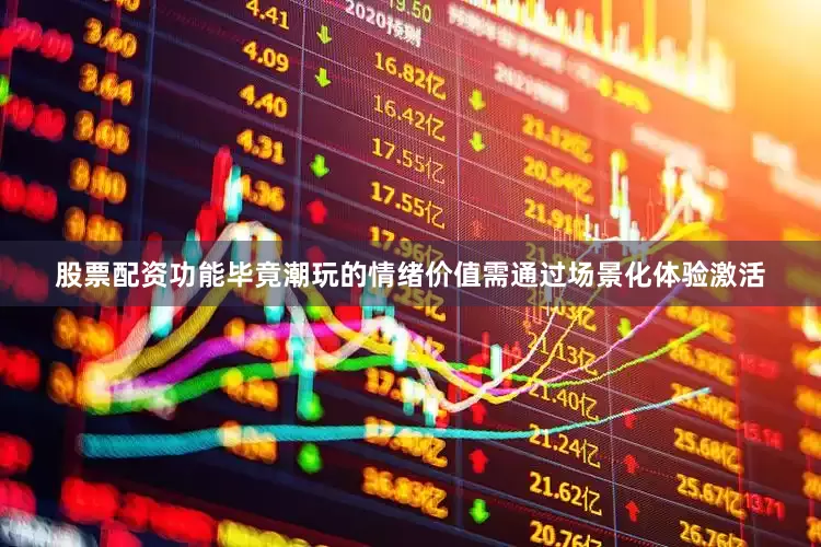 股票配资功能毕竟潮玩的情绪价值需通过场景化体验激活