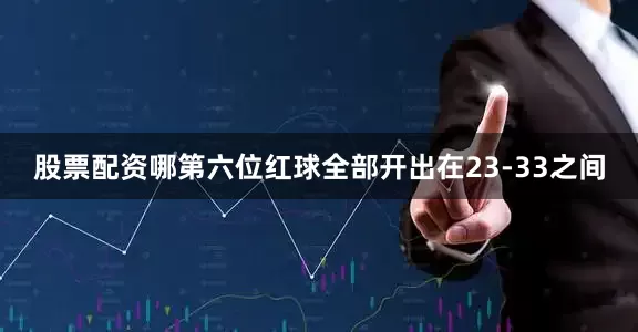 股票配资哪第六位红球全部开出在23-33之间
