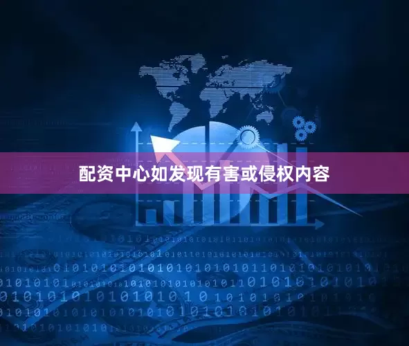 配资中心如发现有害或侵权内容