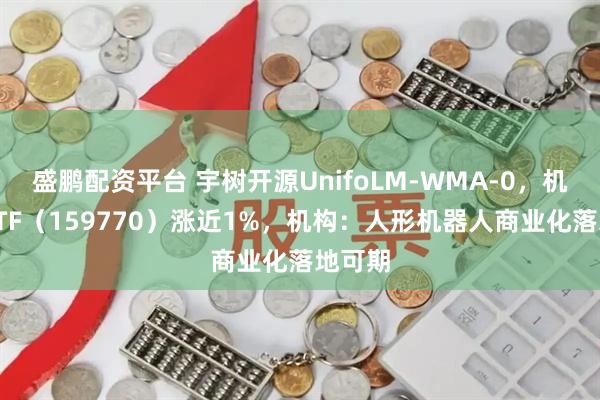 盛鹏配资平台 宇树开源UnifoLM-WMA-0，机器人ETF（159770）涨近1%，机构：人形机器人商业化落地可期