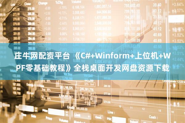 庄牛网配资平台 《C#+Winform+上位机+WPF零基础教程》全栈桌面开发网盘资源下载